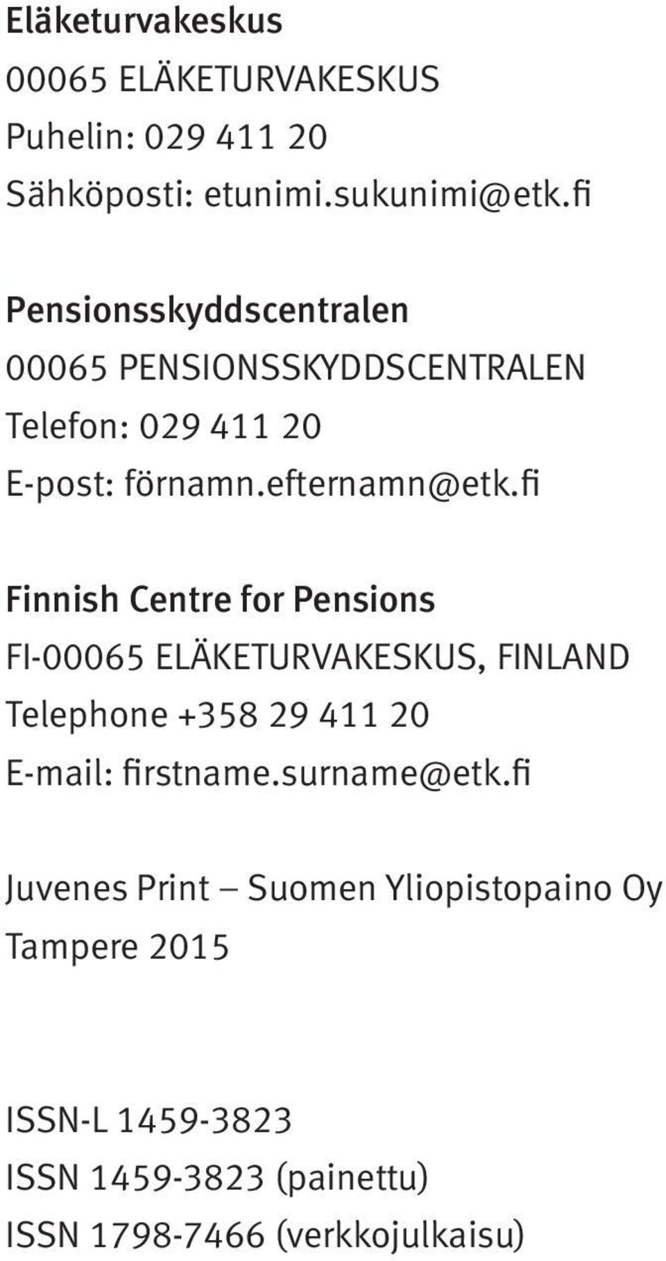 fi Finnish Centre for Pensions FI-00065 ELÄKETURVAKESKUS, FINLAND Telephone +358 29 411 20 E-mail: firstname.