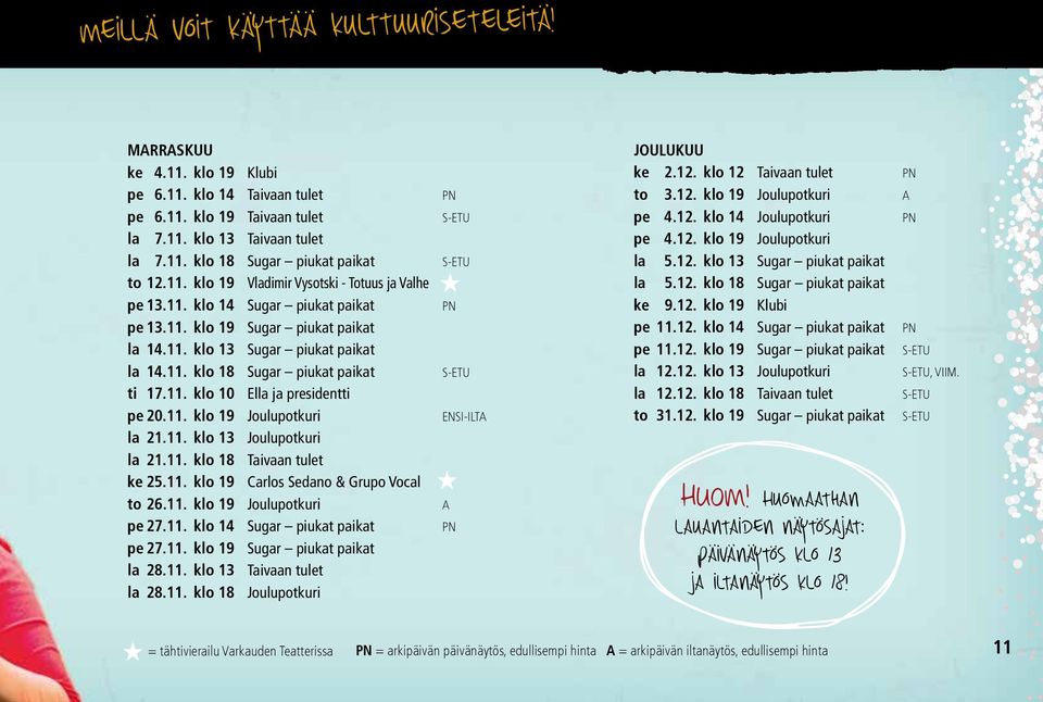 11. klo 10 Ella ja presidentti pe 20.11. klo 19 Joulupotkuri la 21.11. klo 13 Joulupotkuri la 21.11. klo 18 Taivaan tulet ke 25.11. klo 19 Carlos Sedano & Grupo Vocal to 26.11. klo 19 Joulupotkuri pe 27.