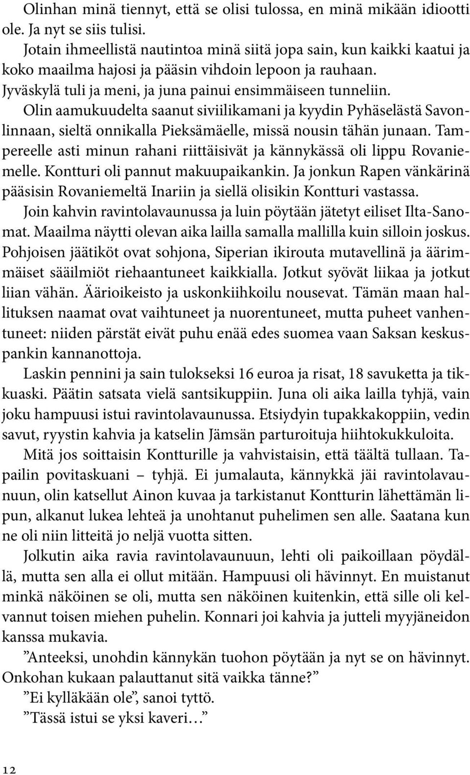 Olin aamukuudelta saanut siviilikamani ja kyydin Pyhäselästä Savonlinnaan, sieltä onnikalla Pieksämäelle, missä nousin tähän junaan.