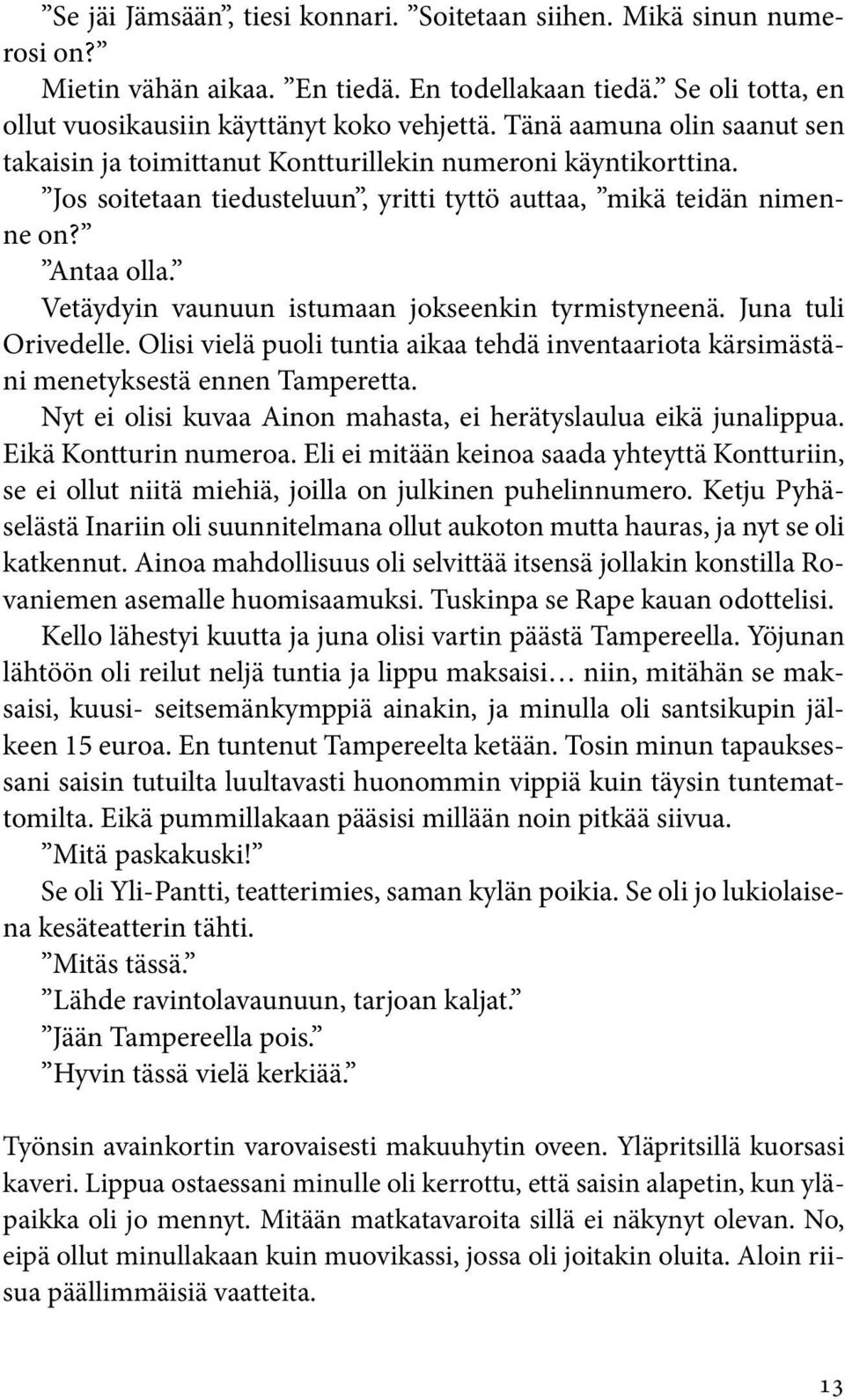 Vetäydyin vaunuun istumaan jokseenkin tyrmistyneenä. Juna tuli Orivedelle. Olisi vielä puoli tuntia aikaa tehdä inventaariota kärsimästäni menetyksestä ennen Tamperetta.