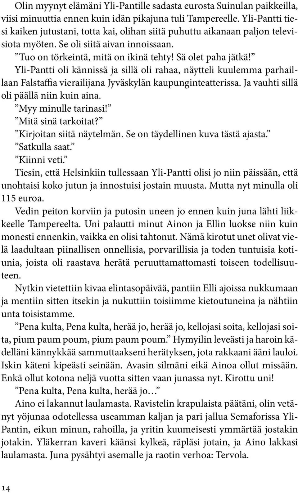 Yli-Pantti oli kännissä ja sillä oli rahaa, näytteli kuulemma parhaillaan Falstaffia vierailijana Jyväskylän kaupunginteatterissa. Ja vauhti sillä oli päällä niin kuin aina. Myy minulle tarinasi!