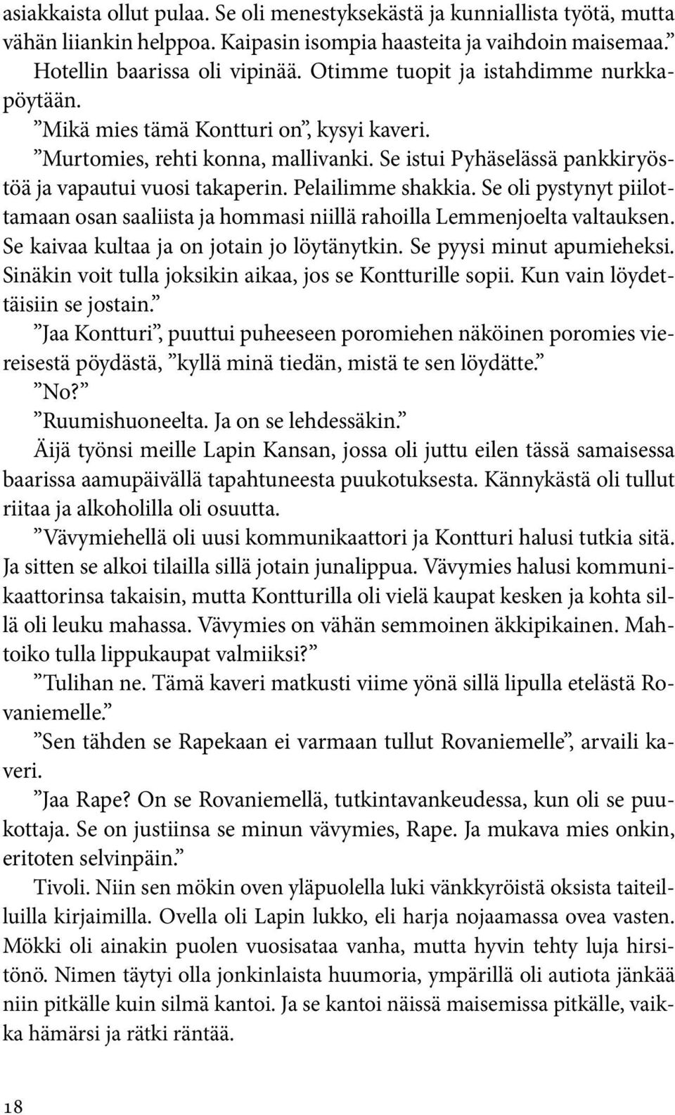 Pelailimme shakkia. Se oli pystynyt piilottamaan osan saaliista ja hommasi niillä rahoilla Lemmenjoelta valtauksen. Se kaivaa kultaa ja on jotain jo löytänytkin. Se pyysi minut apumieheksi.