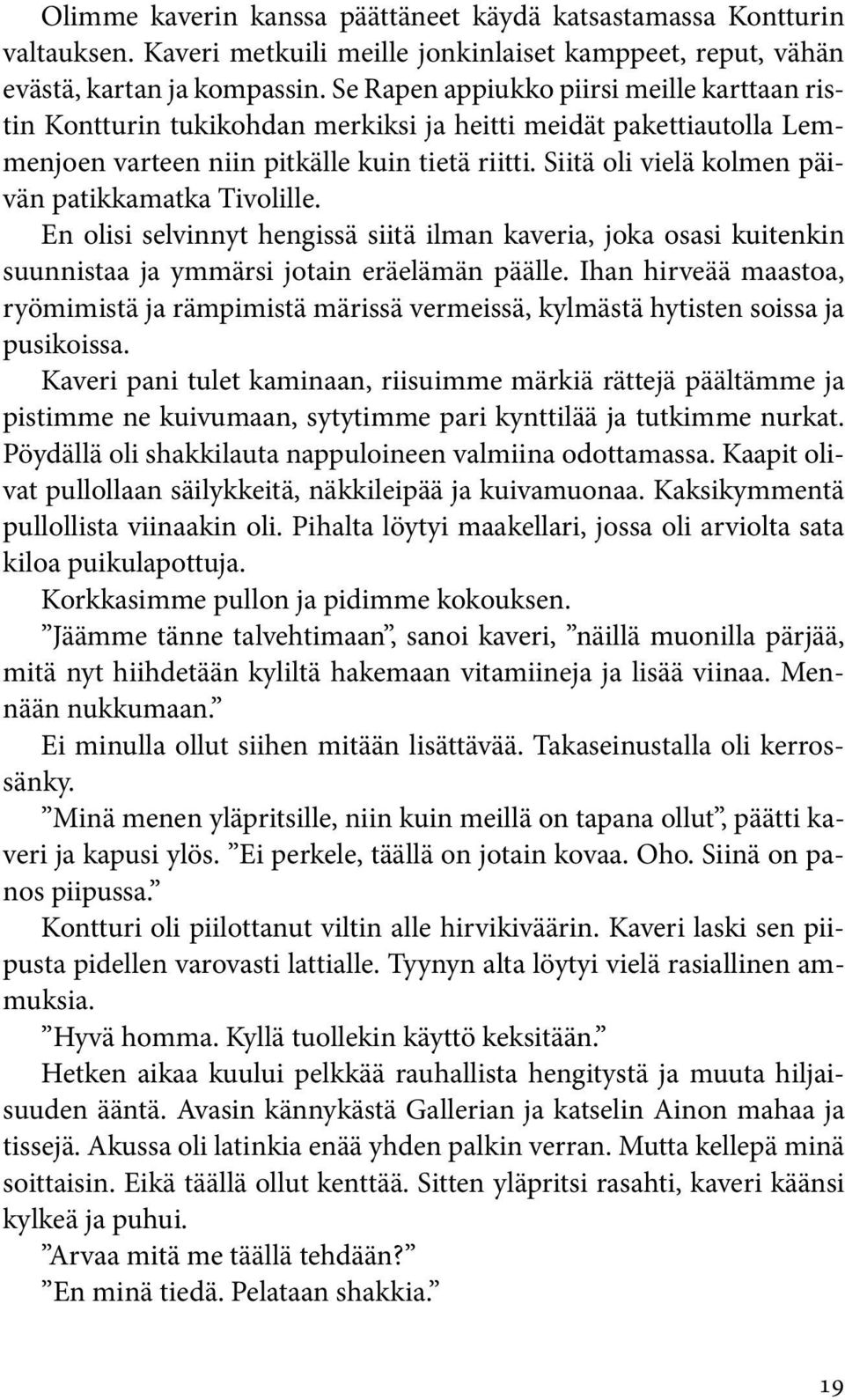 Siitä oli vielä kolmen päivän patikkamatka Tivolille. En olisi selvinnyt hengissä siitä ilman kaveria, joka osasi kuitenkin suunnistaa ja ymmärsi jotain eräelämän päälle.