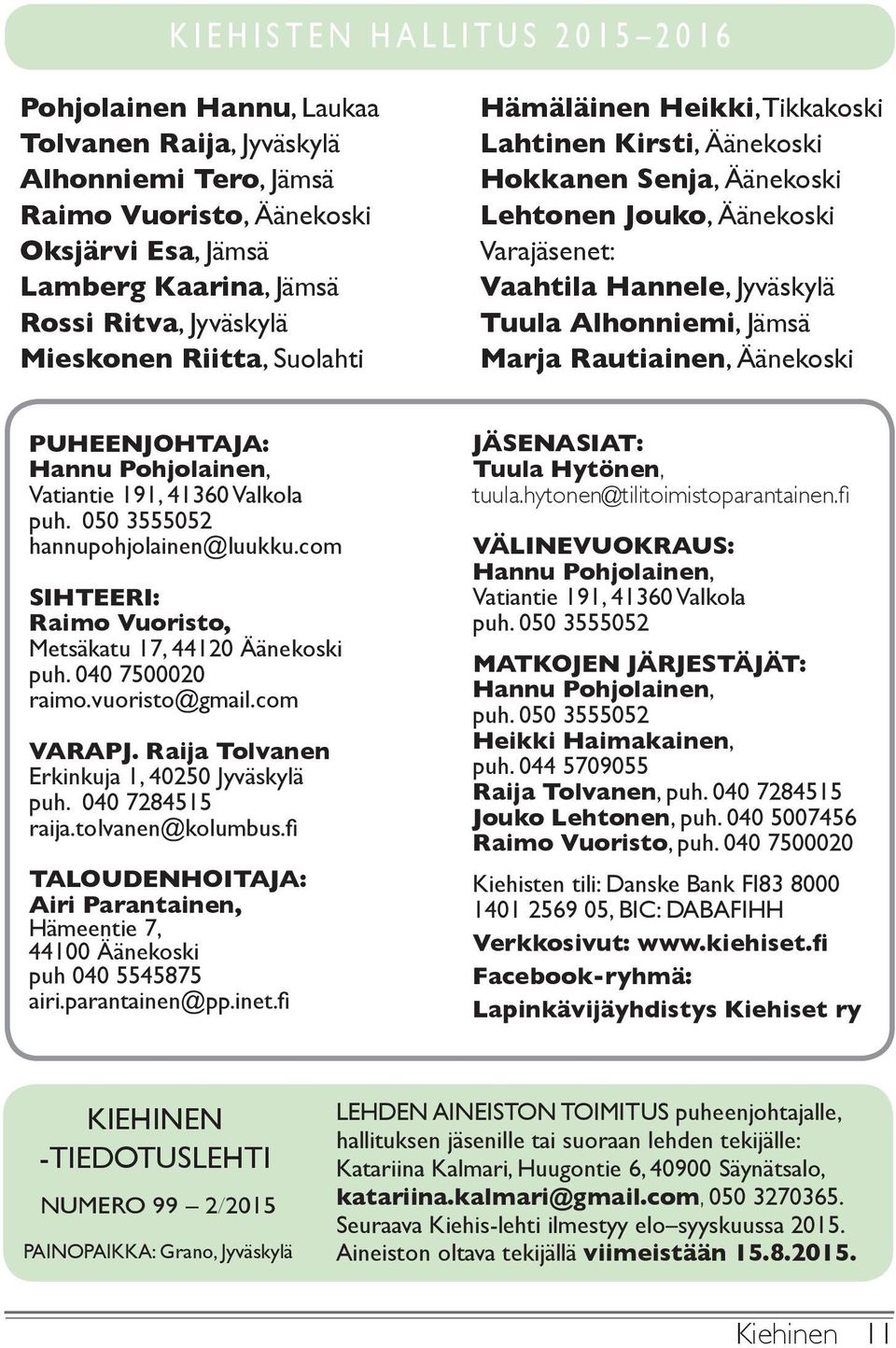 Jämsä Marja Rautiainen, Äänekoski PUHEENJOHTAJA: Hannu Pohjolainen, Vatiantie 191, 41360 Valkola puh. 050 3555052 hannupohjolainen@luukku.