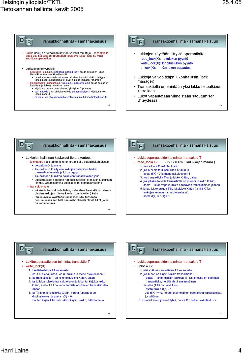 tietoalkion, mutta ei kirjoittaa sitä usealla transaktiolla voi samanaikaisesti olla lukulukko tiettyyn tietoalkioon (lukuoperaatiot eivät häiritse toisiaan, shared ) kirjoituslukko (kirjoituslupa,