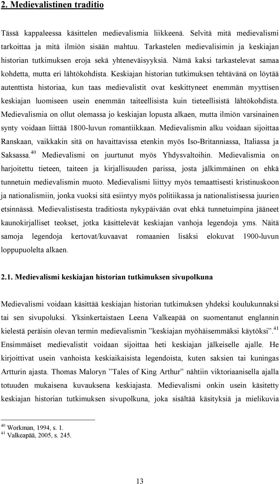 Keskiajan historian tutkimuksen tehtävänä on löytää autenttista historiaa, kun taas medievalistit ovat keskittyneet enemmän myyttisen keskiajan luomiseen usein enemmän taiteellisista kuin