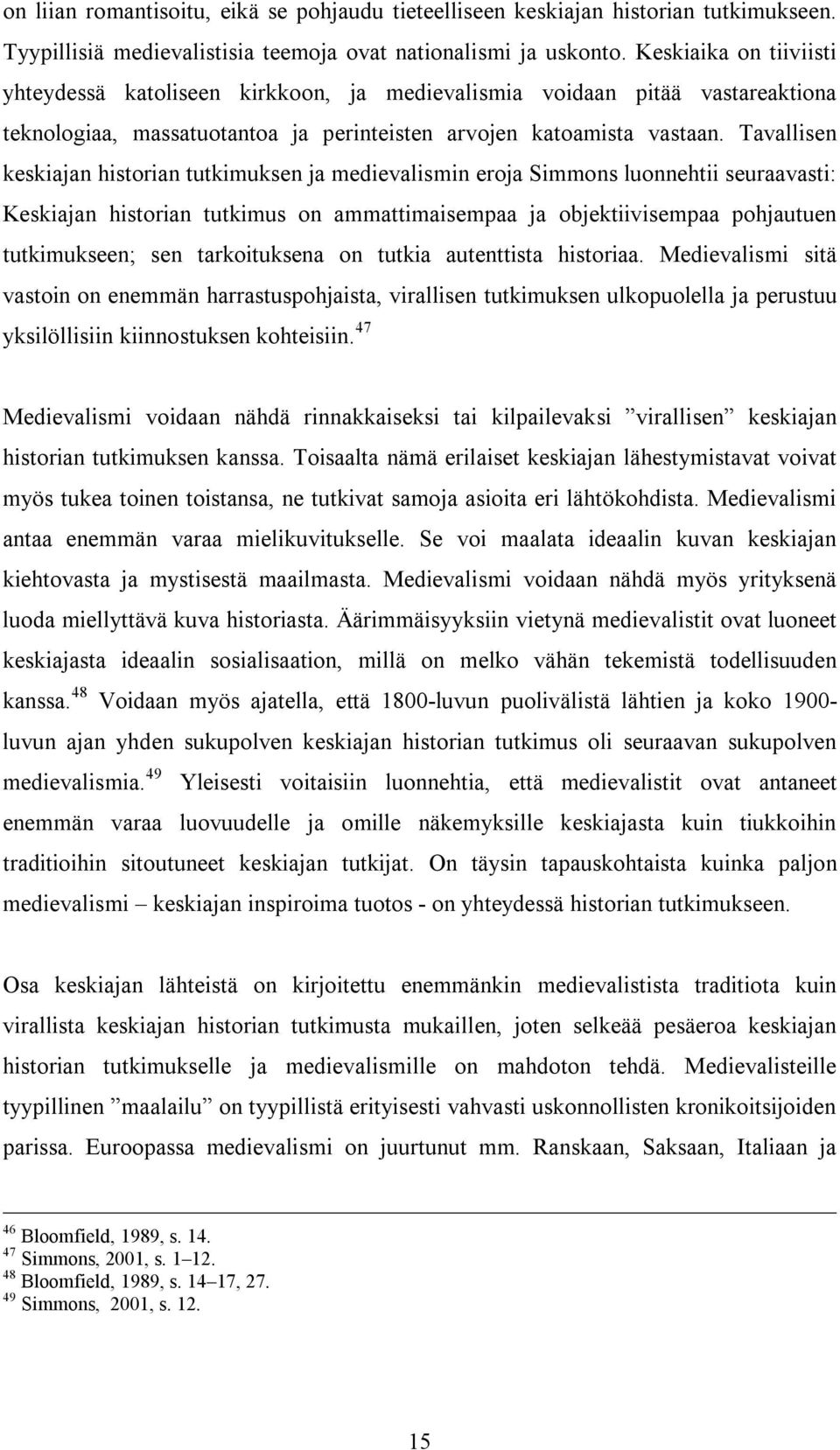 Tavallisen keskiajan historian tutkimuksen ja medievalismin eroja Simmons luonnehtii seuraavasti: Keskiajan historian tutkimus on ammattimaisempaa ja objektiivisempaa pohjautuen tutkimukseen; sen