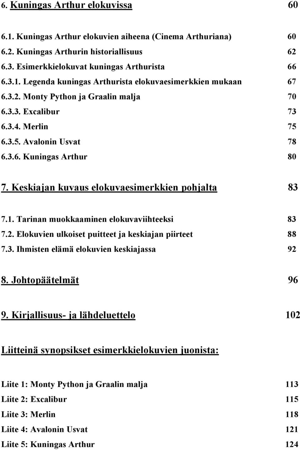 Tarinan muokkaaminen elokuvaviihteeksi 83 7.2. Elokuvien ulkoiset puitteet ja keskiajan piirteet 88 7.3. Ihmisten elämä elokuvien keskiajassa 92 8. Johtopäätelmät 96 9.