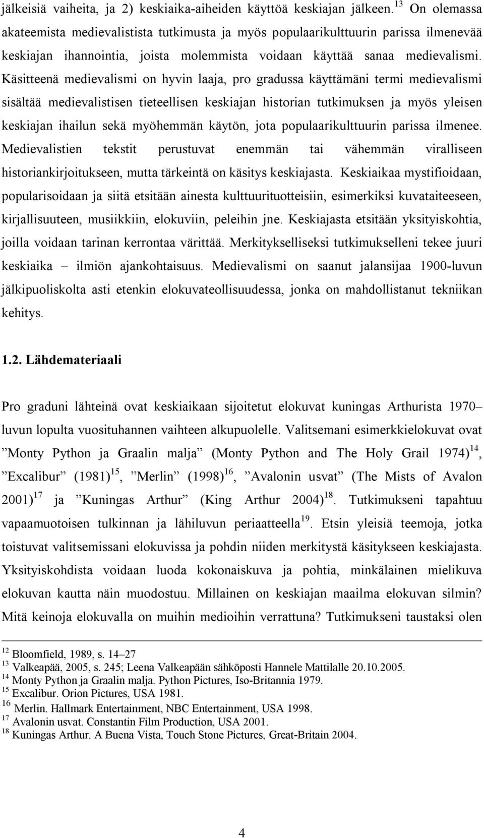 Käsitteenä medievalismi on hyvin laaja, pro gradussa käyttämäni termi medievalismi sisältää medievalistisen tieteellisen keskiajan historian tutkimuksen ja myös yleisen keskiajan ihailun sekä