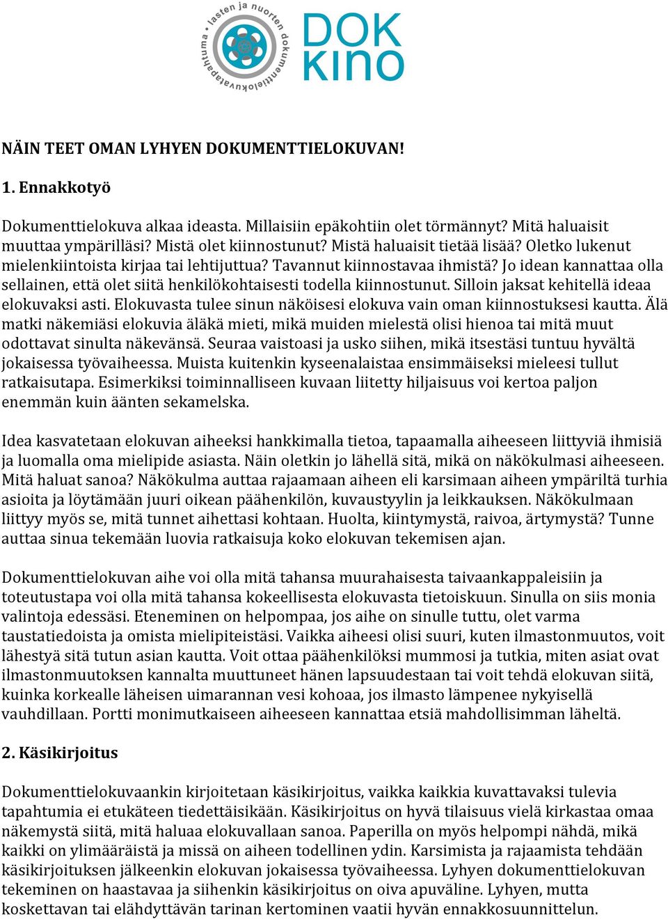 Jo idean kannattaa olla sellainen, että olet siitä henkilökohtaisesti todella kiinnostunut. Silloin jaksat kehitellä ideaa elokuvaksi asti.