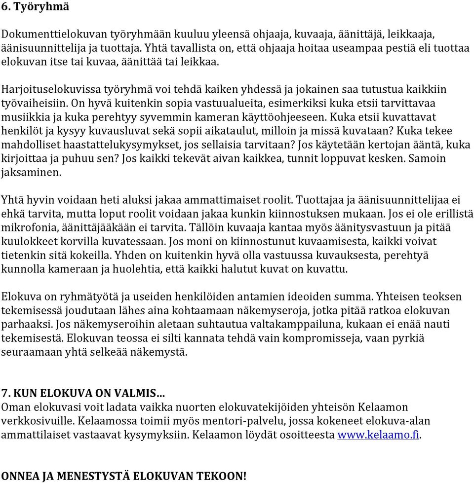 Harjoituselokuvissa työryhmä voi tehdä kaiken yhdessä ja jokainen saa tutustua kaikkiin työvaiheisiin.