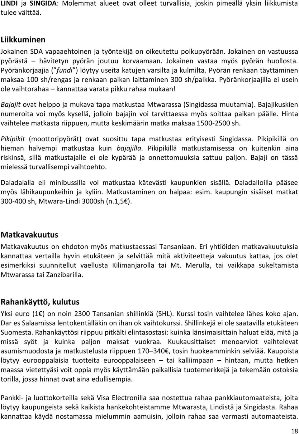 Pyörän renkaan täyttäminen maksaa 100 sh/rengas ja renkaan paikan laittaminen 300 sh/paikka. Pyöränkorjaajilla ei usein ole vaihtorahaa kannattaa varata pikku rahaa mukaan!