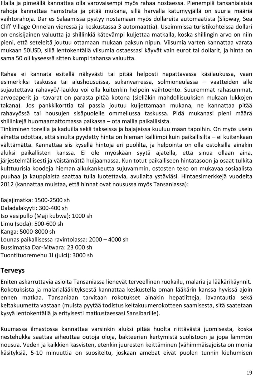 Useimmissa turistikohteissa dollari on ensisijainen valuutta ja shillinkiä kätevämpi kuljettaa matkalla, koska shillingin arvo on niin pieni, että seteleitä joutuu ottamaan mukaan paksun nipun.