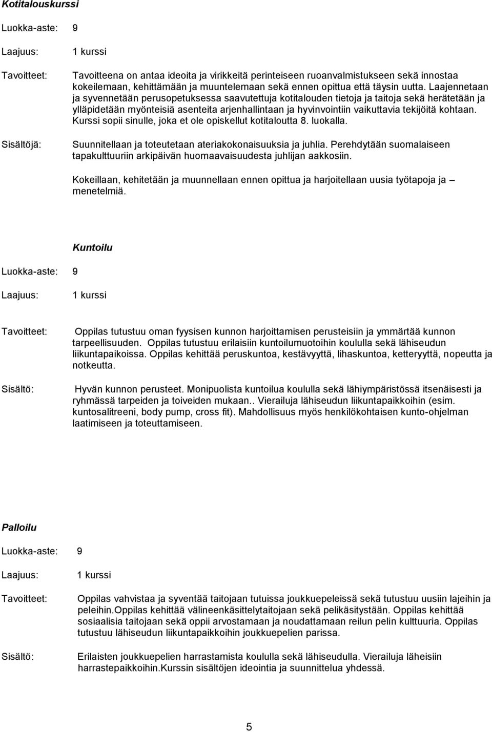 kohtaan. Kurssi sopii sinulle, joka et ole opiskellut kotitaloutta 8. luokalla. Suunnitellaan ja toteutetaan ateriakokonaisuuksia ja juhlia.