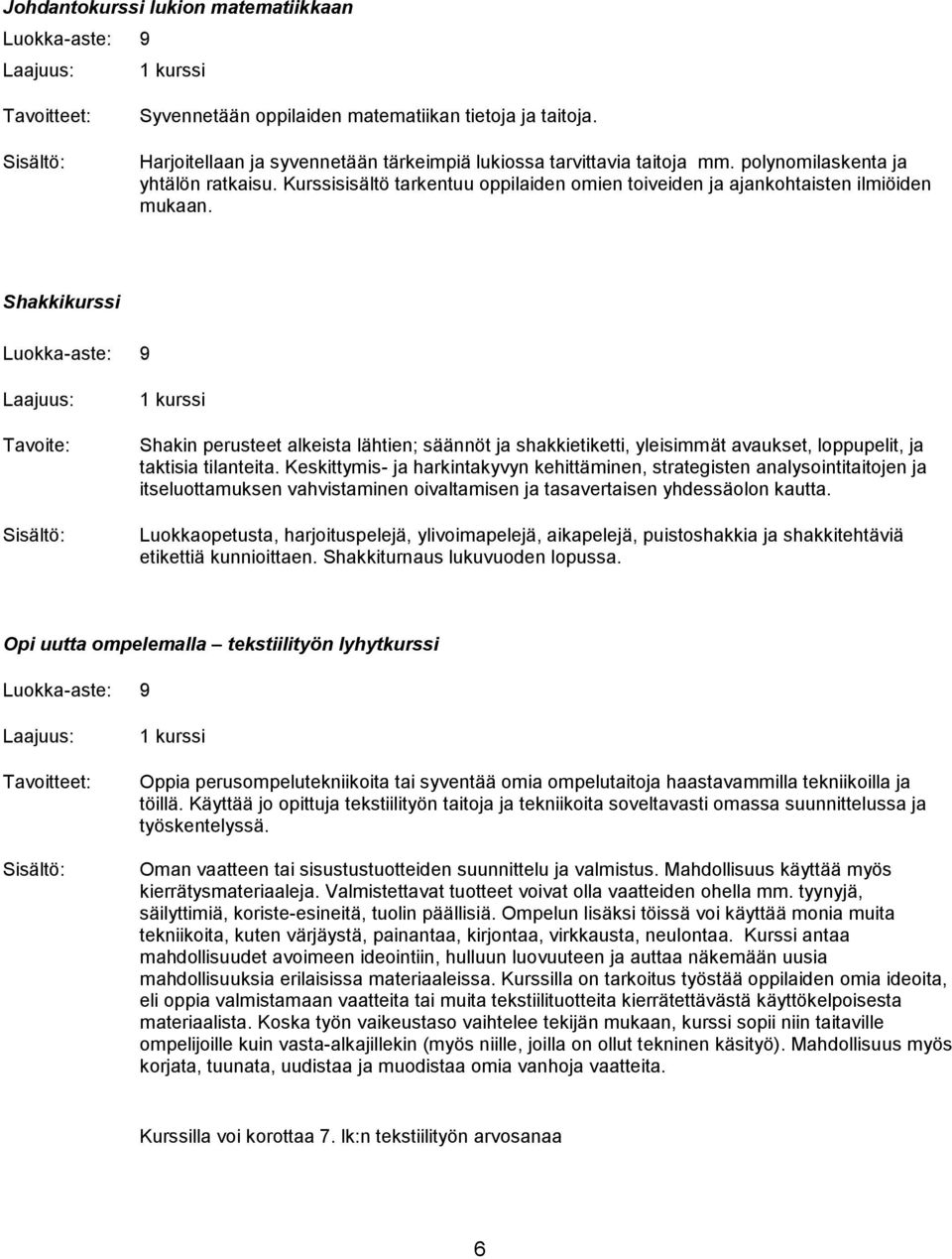 Shakkikurssi Shakin perusteet alkeista lähtien; säännöt ja shakkietiketti, yleisimmät avaukset, loppupelit, ja taktisia tilanteita.