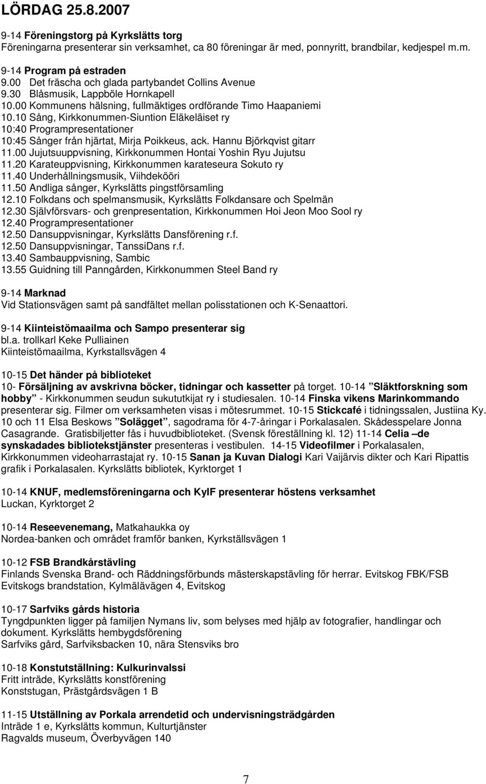 10 Sång, Kirkkonummen-Siuntion Eläkeläiset ry 10:40 Programpresentationer 10:45 Sånger från hjärtat, Mirja Poikkeus, ack. Hannu Björkqvist gitarr 11.