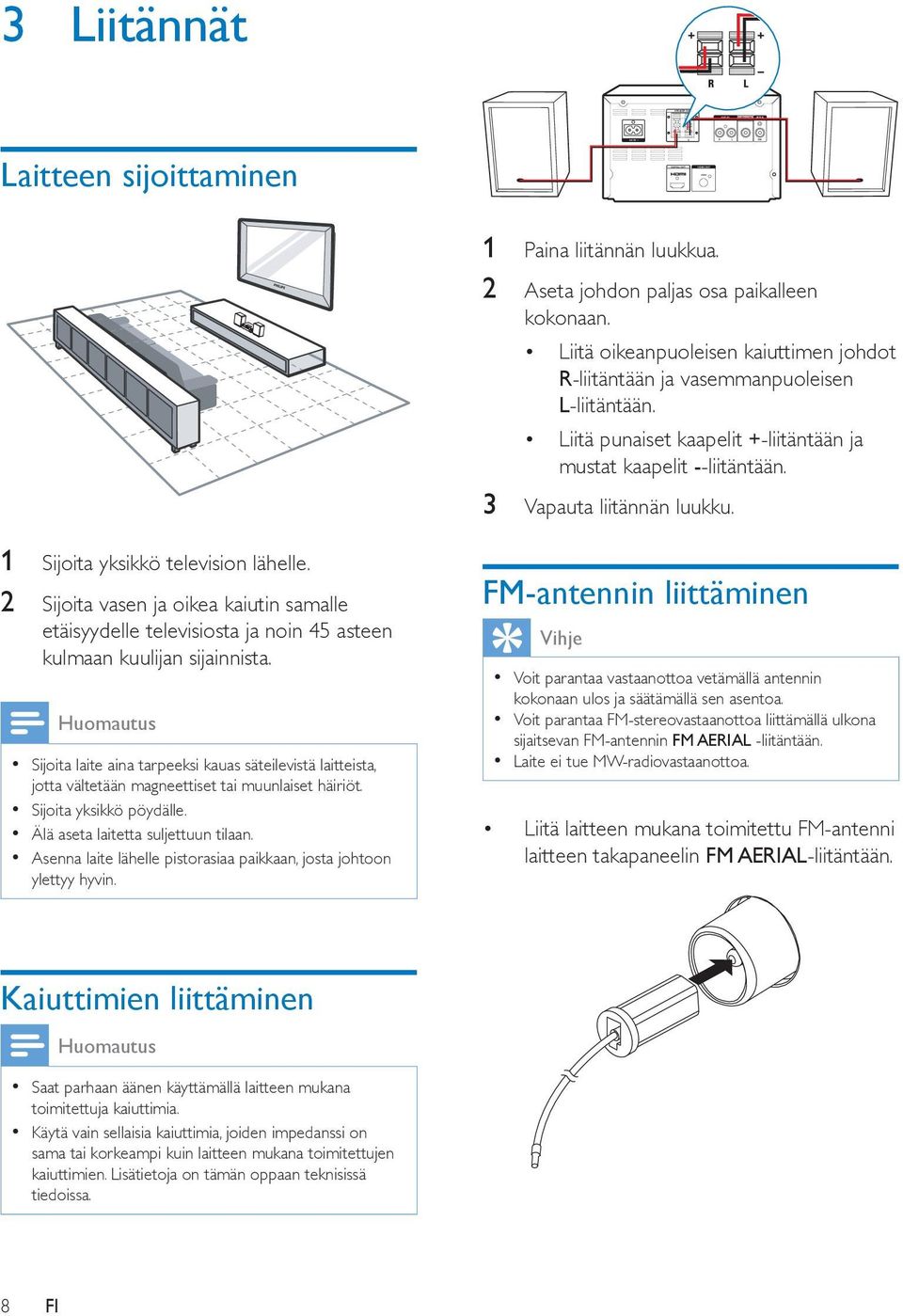 1 Sijoita yksikkö television lähelle. 2 Sijoita vasen ja oikea kaiutin samalle etäisyydelle televisiosta ja noin 45 asteen kulmaan kuulijan sijainnista.