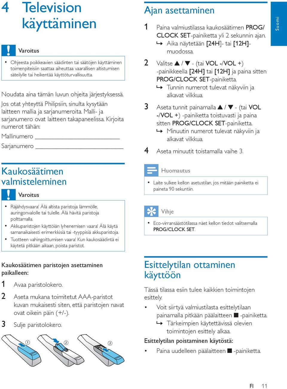 Kirjoita numerot tähän: Mallinumero Sarjanumero Ajan asettaminen 1 Paina valmiustilassa kaukosäätimen PROG/ CLOCK SET-painiketta yli 2 sekunnin ajan. Aika näytetään [24H]- tai [12H]- muodossa.