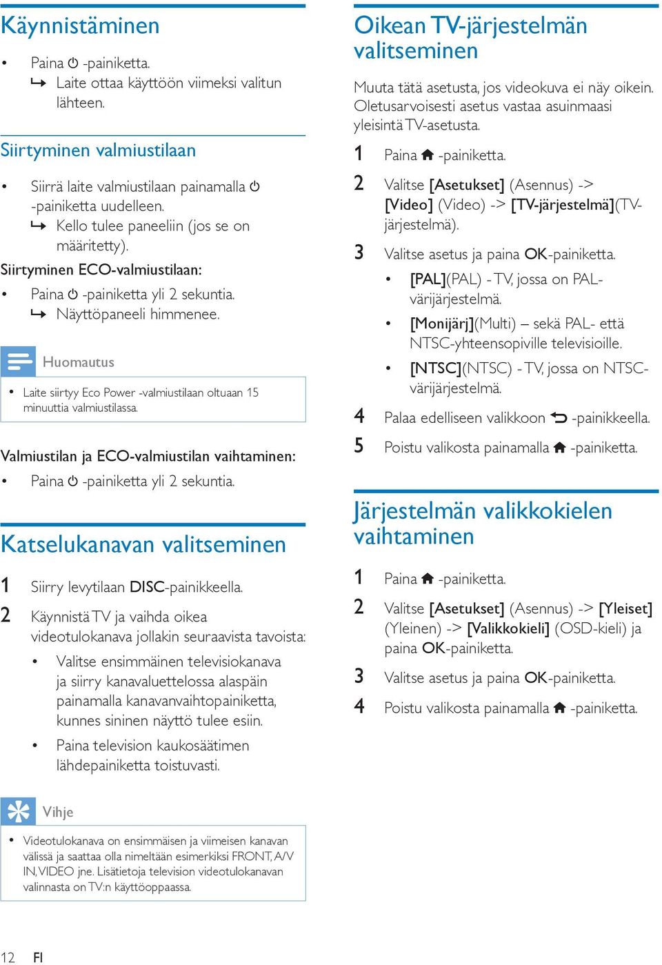 Laite siirtyy Eco Power -valmiustilaan oltuaan 15 minuuttia valmiustilassa. Valmiustilan ja ECO-valmiustilan vaihtaminen: Paina -painiketta yli 2 sekuntia.