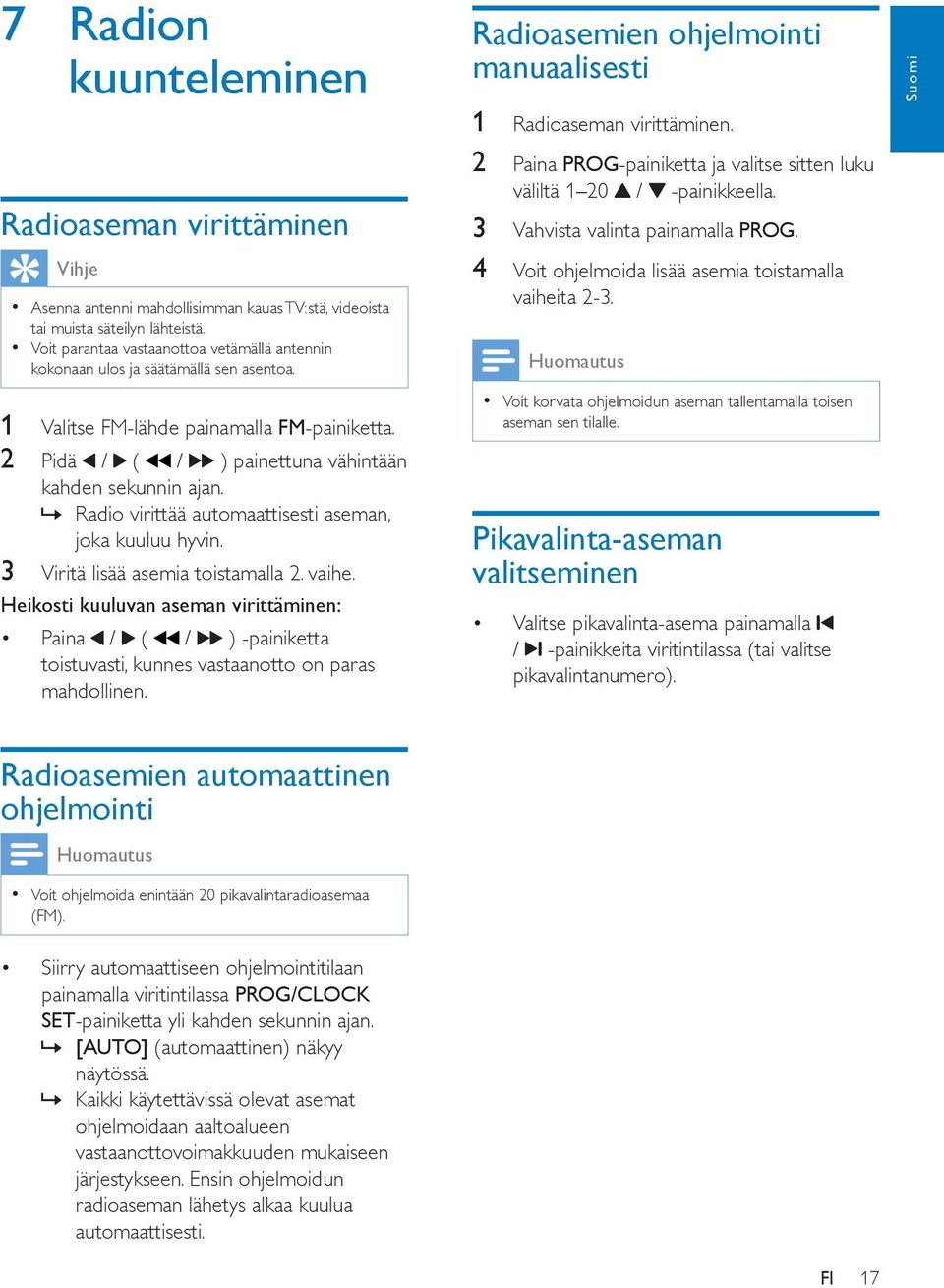 Radio virittää automaattisesti aseman, joka kuuluu hyvin. 3 Viritä lisää asemia toistamalla 2. vaihe.