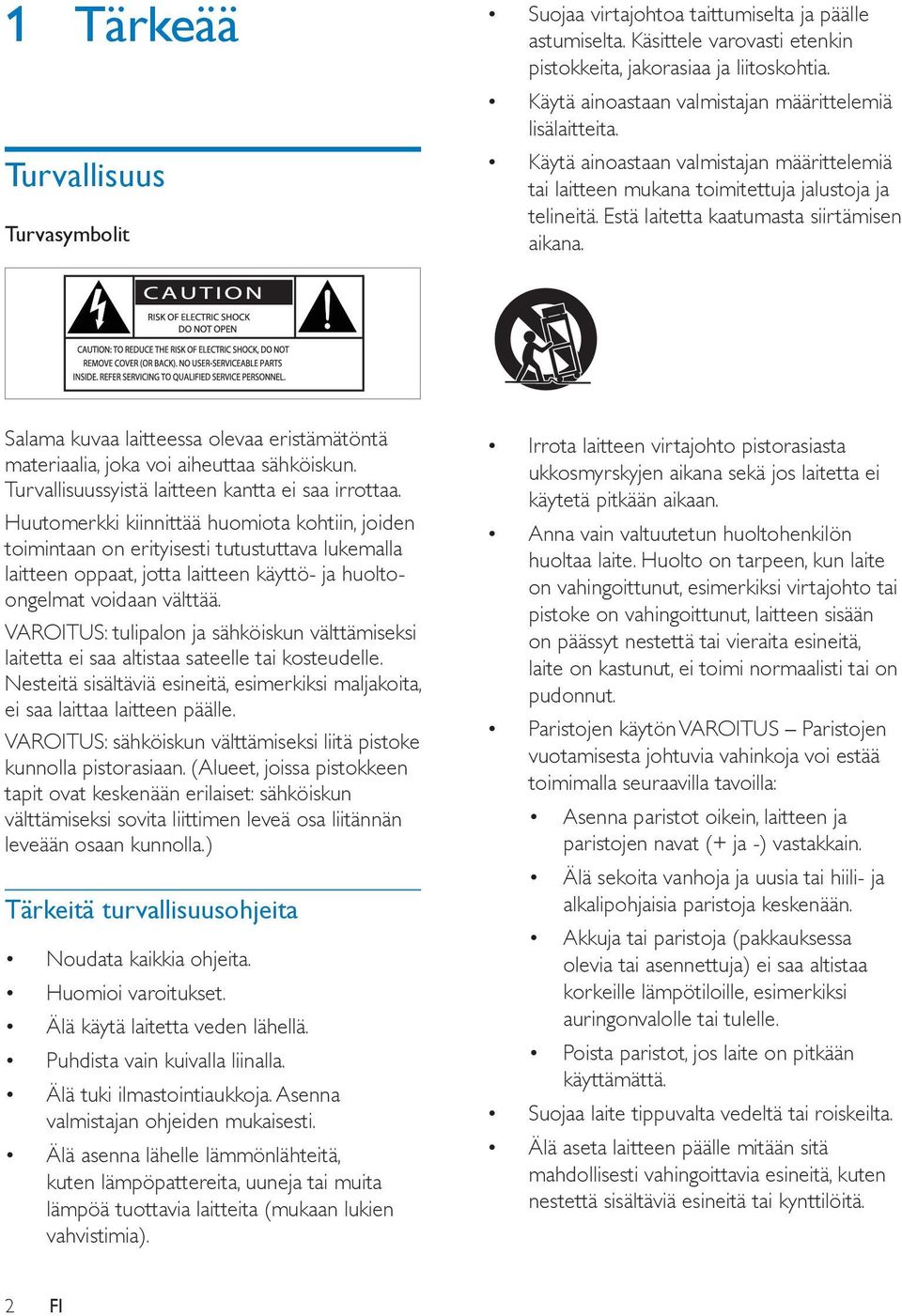 Estä laitetta kaatumasta siirtämisen aikana. Salama kuvaa laitteessa olevaa eristämätöntä materiaalia, joka voi aiheuttaa sähköiskun. Turvallisuussyistä laitteen kantta ei saa irrottaa.