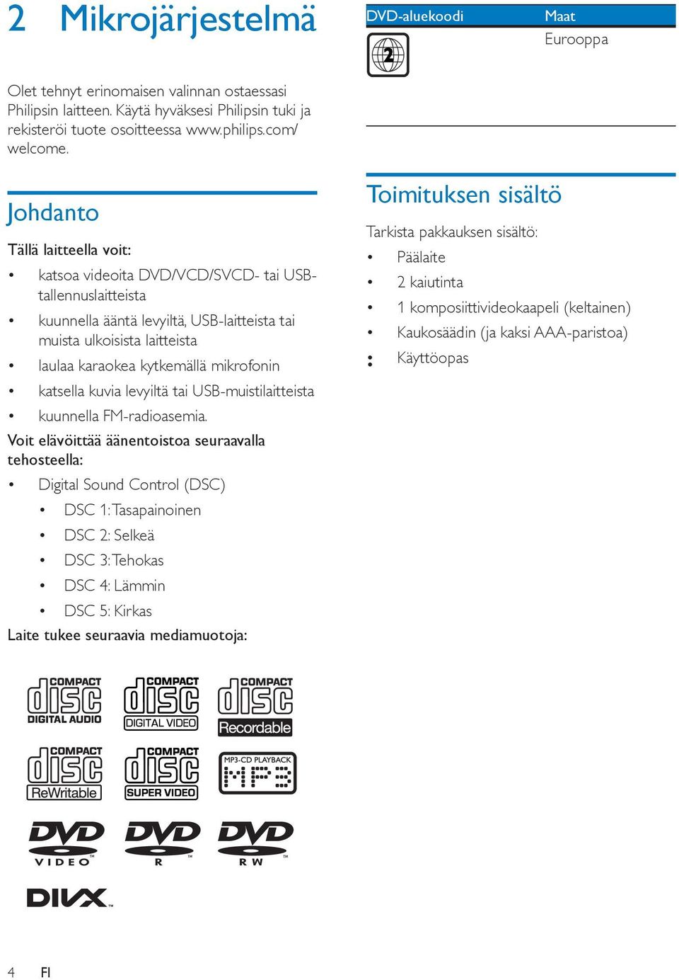 mikrofonin katsella kuvia levyiltä tai USB-muistilaitteista kuunnella FM-radioasemia.