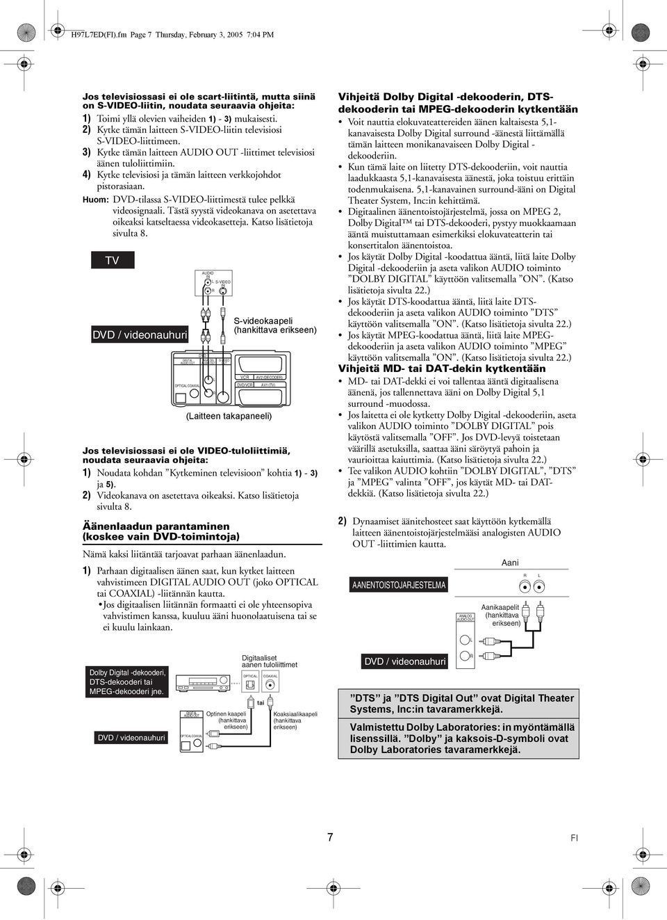 2) Kytke tämän laitteen S-VIDEO-liitin televisiosi S-VIDEO-liittimeen. 3) Kytke tämän laitteen AUDIO OUT -liittimet televisiosi äänen tuloliittimiin.