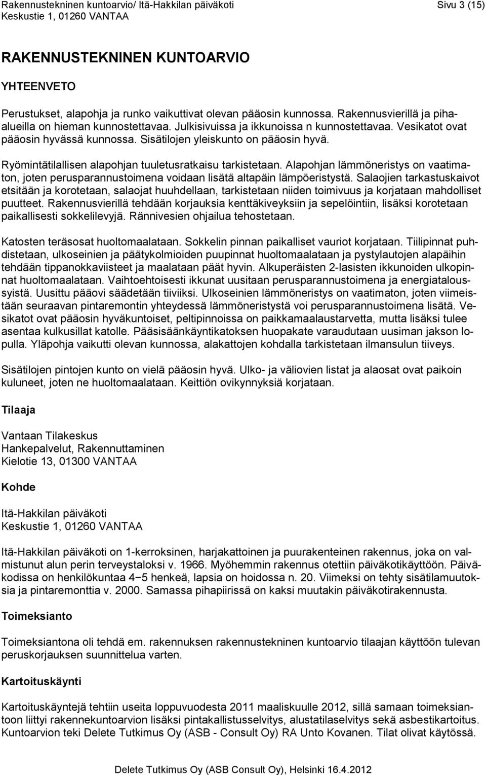 Ryömintätilallisen alapohjan tuuletusratkaisu tarkistetaan. Alapohjan lämmöneristys on vaatimaton, joten perusparannustoimena voidaan lisätä altapäin lämpöeristystä.