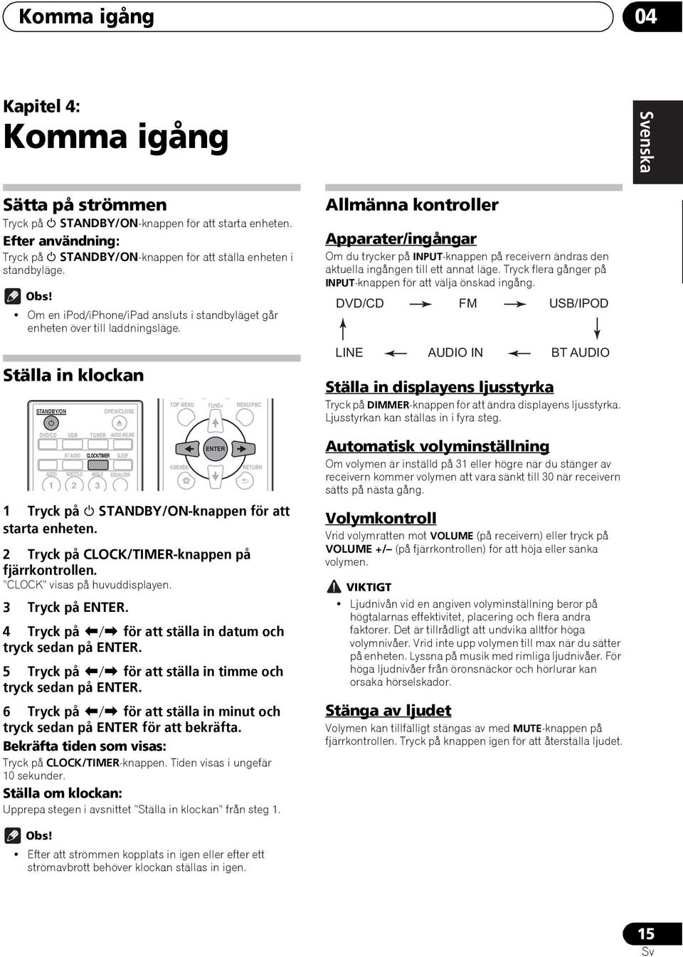 Allmänna kontroller Apparater/ingångar Om du trycker på INPUT-knappen på receivern ändras den aktuella ingången till ett annat läge. Tryck flera gånger på INPUT-knappen för att välja önskad ingång.