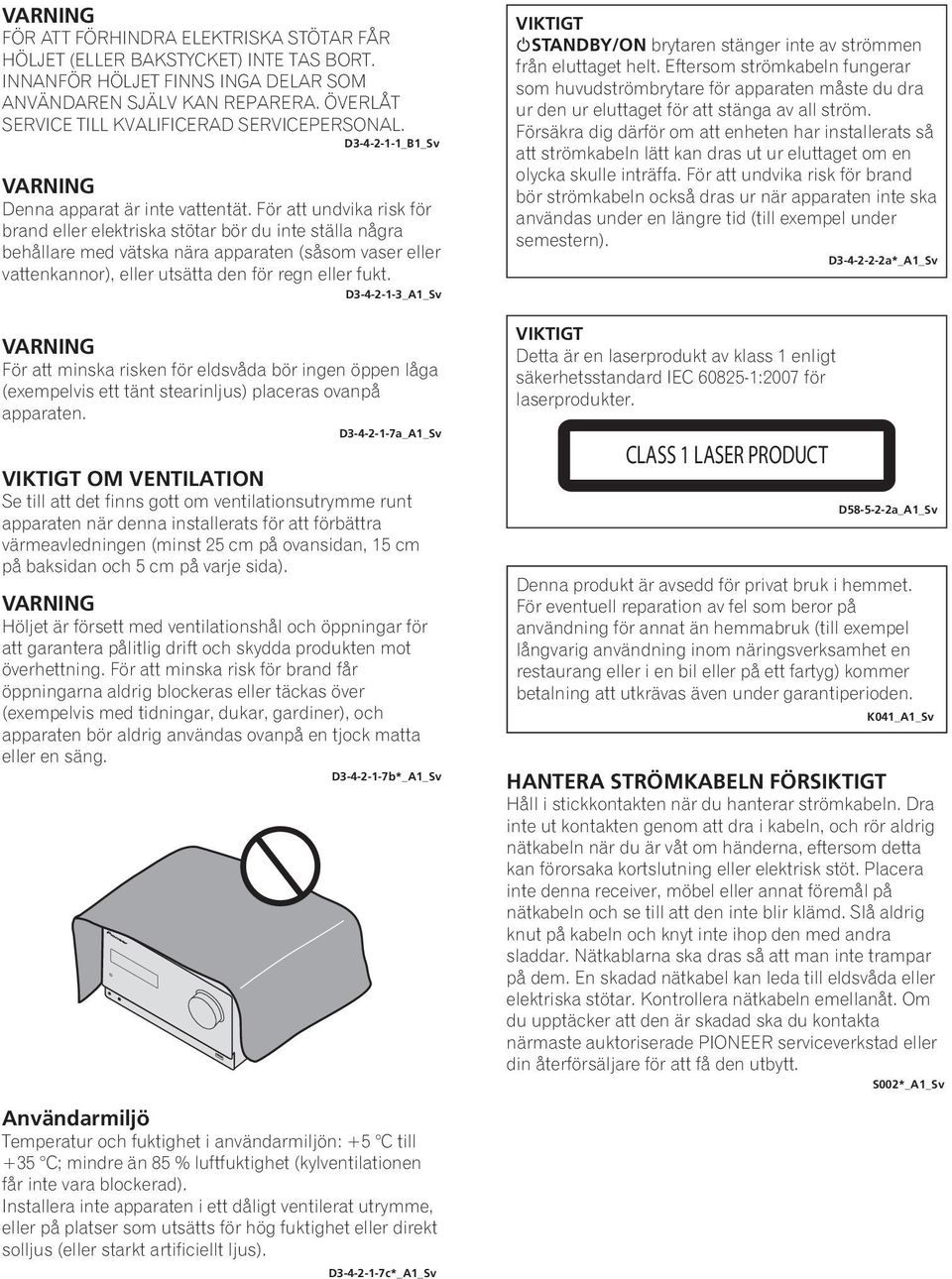 För att undvika risk för brand eller elektriska stötar bör du inte ställa några behållare med vätska nära apparaten (såsom vaser eller vattenkannor), eller utsätta den för regn eller fukt.