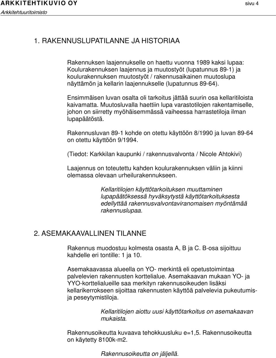 rakennusaikainen muutoslupa näyttämön ja kellarin laajennukselle (lupatunnus 89-64). Ensimmäisen luvan osalta oli tarkoitus jättää suurin osa kellaritiloista kaivamatta.