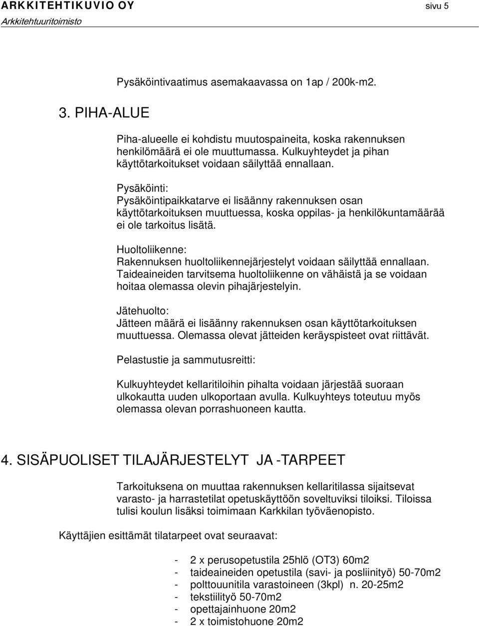 Pysäköinti: Pysäköintipaikkatarve ei lisäänny rakennuksen osan käyttötarkoituksen muuttuessa, koska oppilas- ja henkilökuntamäärää ei ole tarkoitus lisätä.