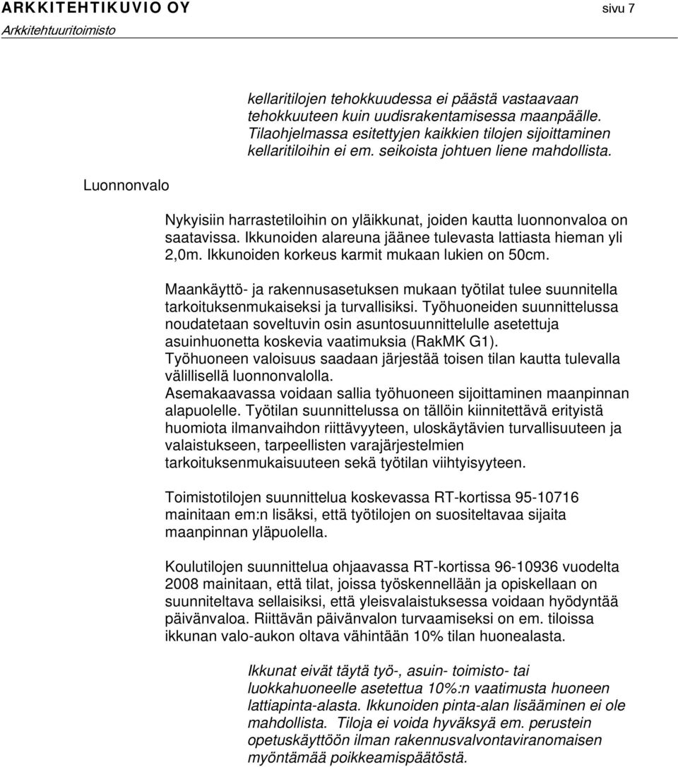 Nykyisiin harrastetiloihin on yläikkunat, joiden kautta luonnonvaloa on saatavissa. Ikkunoiden alareuna jäänee tulevasta lattiasta hieman yli 2,0m. Ikkunoiden korkeus karmit mukaan lukien on 50cm.