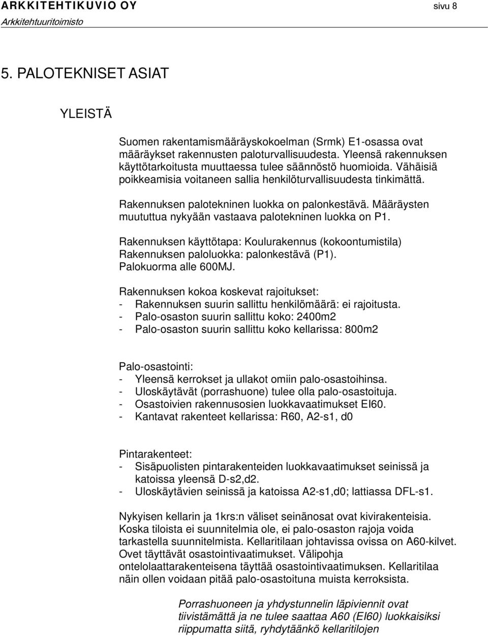 Määräysten muututtua nykyään vastaava palotekninen luokka on P1. Rakennuksen käyttötapa: Koulurakennus (kokoontumistila) Rakennuksen paloluokka: palonkestävä (P1). Palokuorma alle 600MJ.