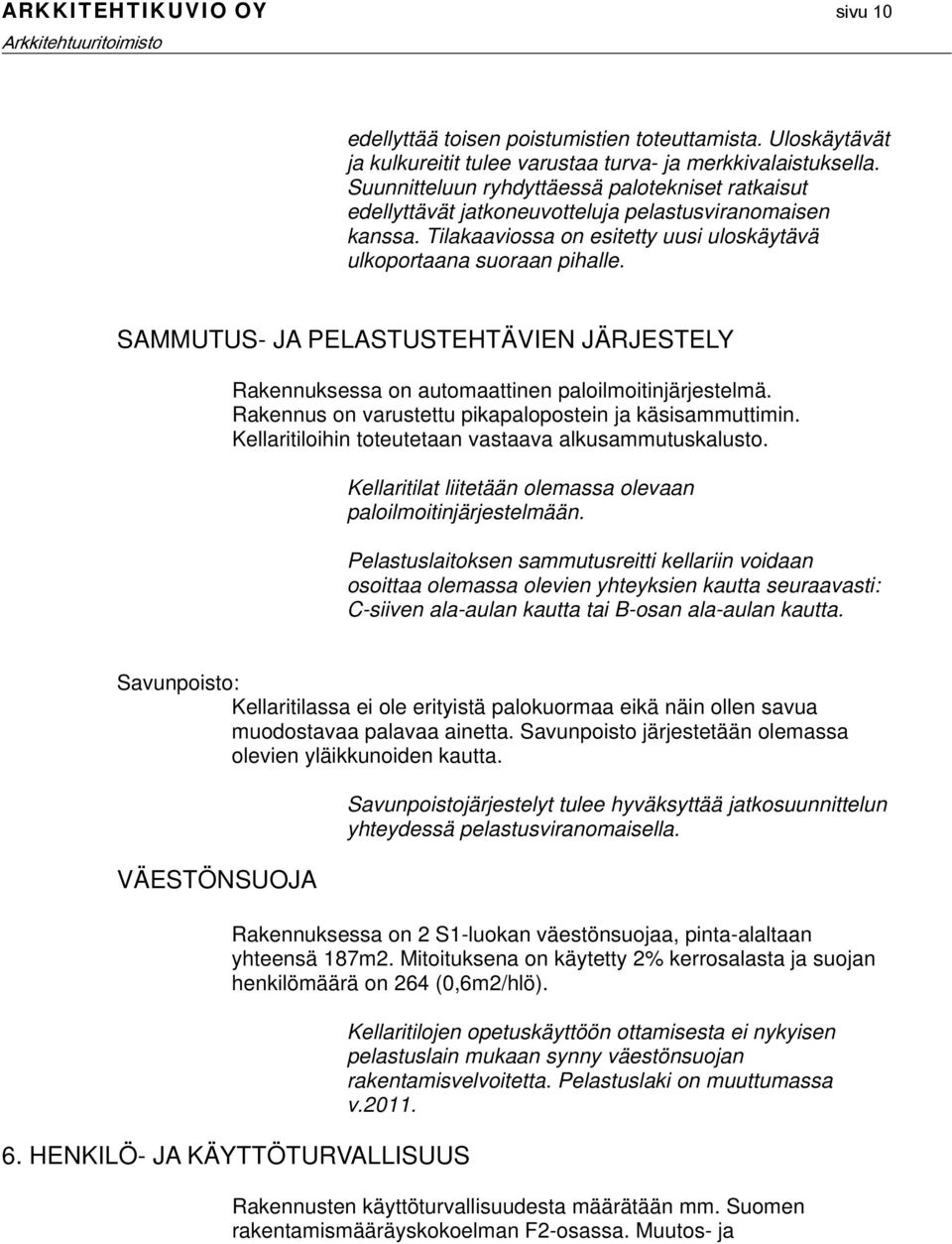 SAMMUTUS- JA PELASTUSTEHTÄVIEN JÄRJESTELY Rakennuksessa on automaattinen paloilmoitinjärjestelmä. Rakennus on varustettu pikapalopostein ja käsisammuttimin.