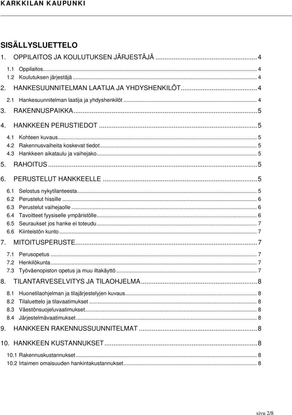 PERUSTELUT HANKKEELLE...5 6.1 Selostus nykytilanteesta... 5 6.2 Perustelut hissille... 6 6.3 Perustelut vaihejaolle... 6 6.4 Tavoitteet fyysiselle ympäristölle... 6 6.5 Seuraukset jos hanke ei toteudu.