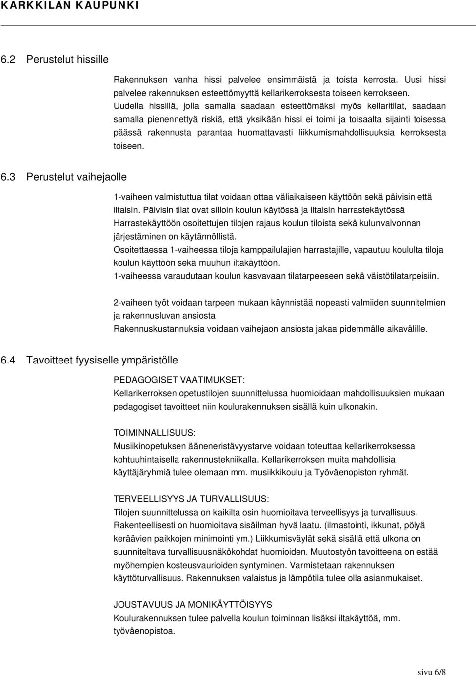 huomattavasti liikkumismahdollisuuksia kerroksesta toiseen. 6.3 Perustelut vaihejaolle 1-vaiheen valmistuttua tilat voidaan ottaa väliaikaiseen käyttöön sekä päivisin että iltaisin.