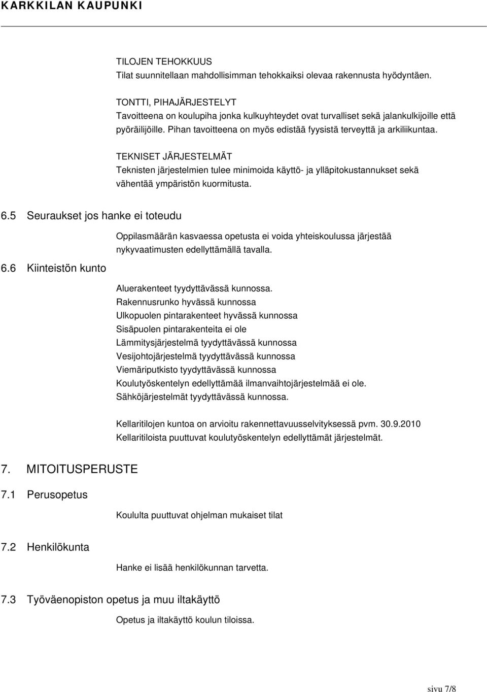 TEKNISET JÄRJESTELMÄT Teknisten järjestelmien tulee minimoida käyttö- ja ylläpitokustannukset sekä vähentää ympäristön kuormitusta. 6.