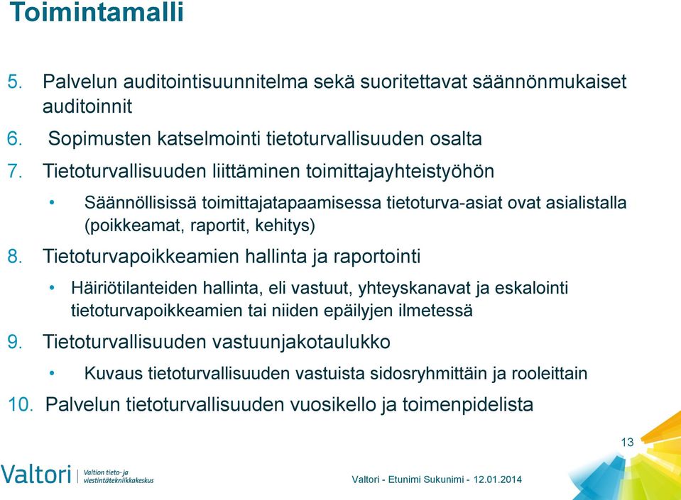 Tietoturvapoikkeamien hallinta ja raportointi Häiriötilanteiden hallinta, eli vastuut, yhteyskanavat ja eskalointi tietoturvapoikkeamien tai niiden epäilyjen