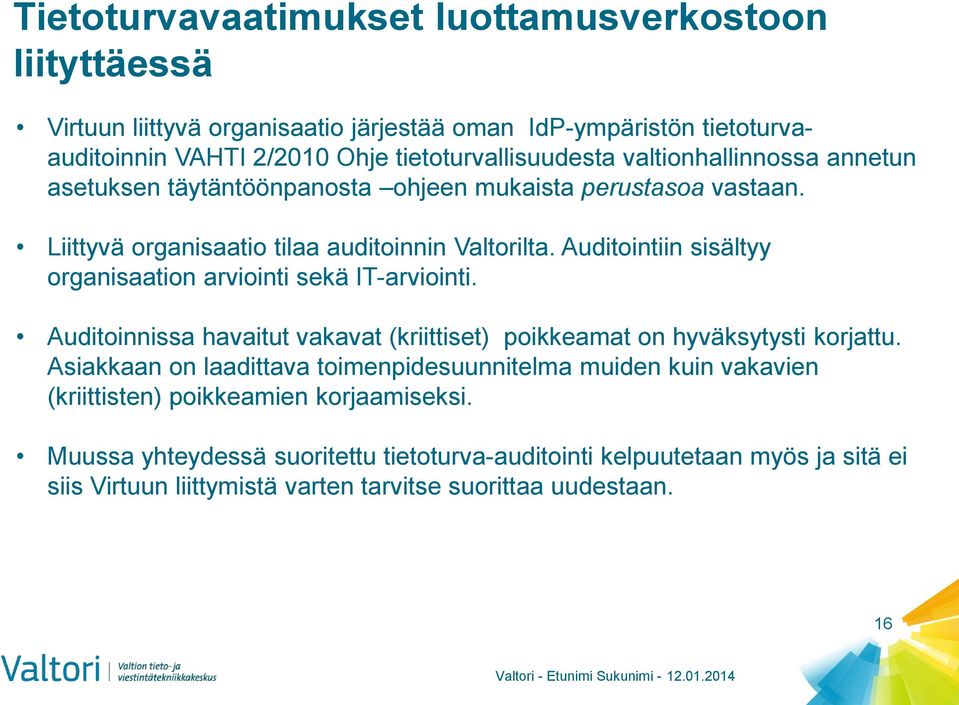 Auditointiin sisältyy organisaation arviointi sekä IT-arviointi. Auditoinnissa havaitut vakavat (kriittiset) poikkeamat on hyväksytysti korjattu.