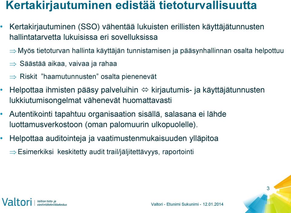 ihmisten pääsy palveluihin kirjautumis- ja käyttäjätunnusten lukkiutumisongelmat vähenevät huomattavasti Autentikointi tapahtuu organisaation sisällä, salasana ei lähde