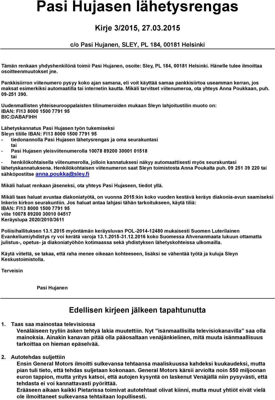 Pankkisiirron viitenumero pysyy koko ajan samana, eli voit käyttää samaa pankkisiirtoa useamman kerran, jos maksat esimerkiksi automaatilla tai internetin kautta.