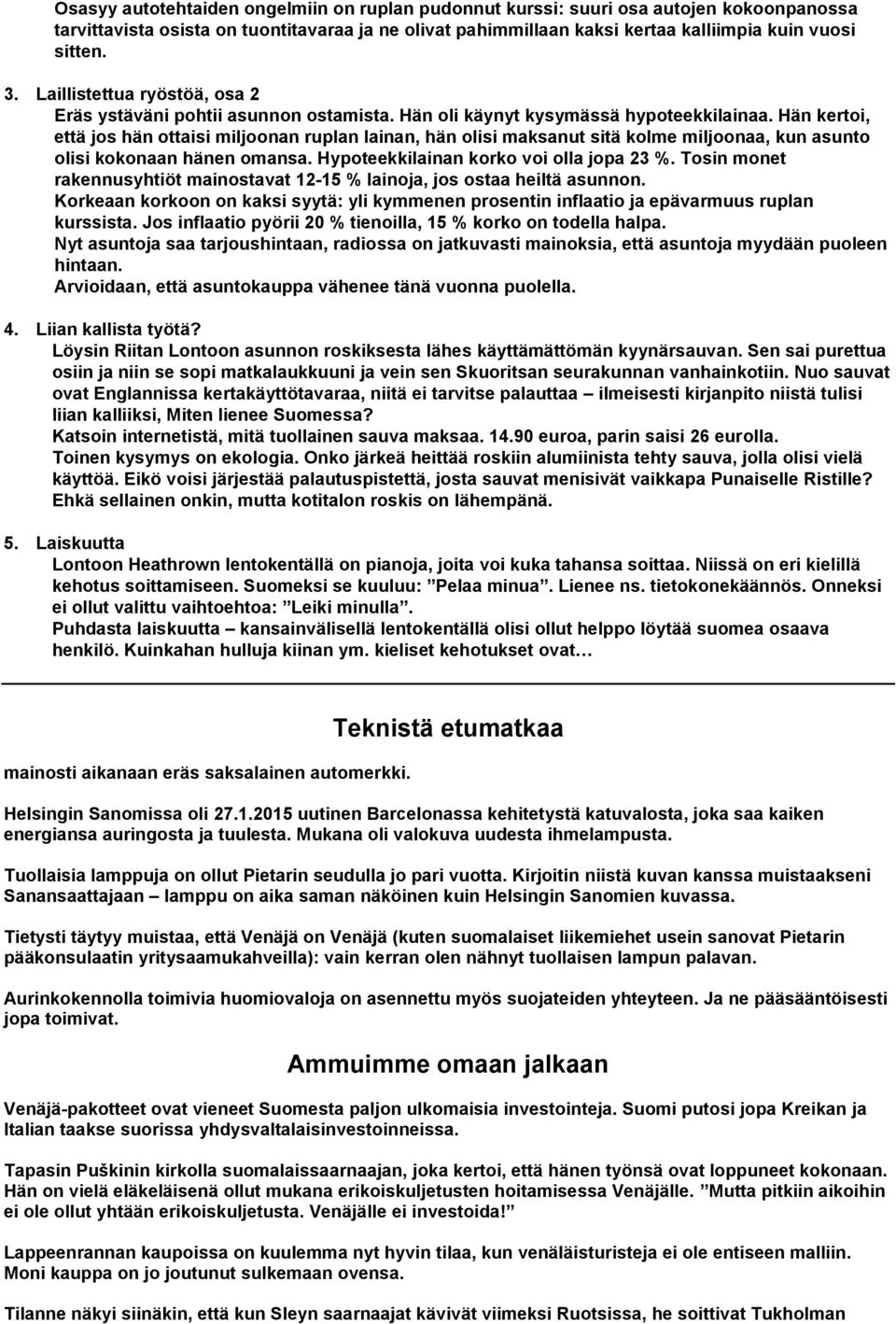 Hän kertoi, että jos hän ottaisi miljoonan ruplan lainan, hän olisi maksanut sitä kolme miljoonaa, kun asunto olisi kokonaan hänen omansa. Hypoteekkilainan korko voi olla jopa 23 %.