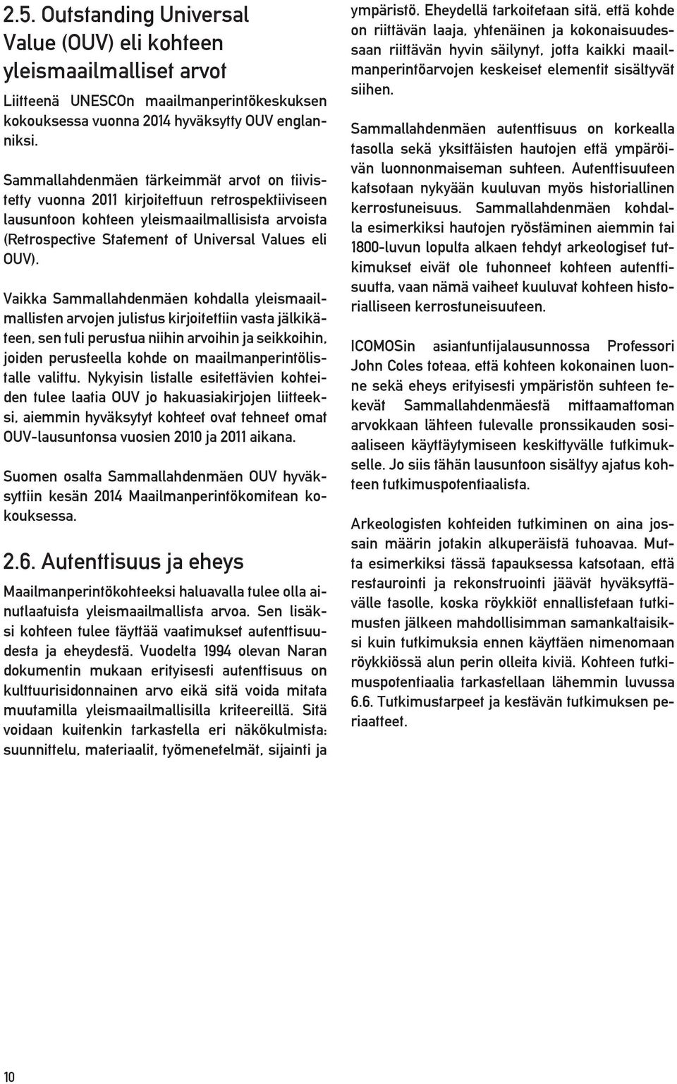 Vaikka Sammallahdenmäen kohdalla yleismaailmallisten arvojen julistus kirjoitettiin vasta jälkikäteen, sen tuli perustua niihin arvoihin ja seikkoihin, joiden perusteella kohde on