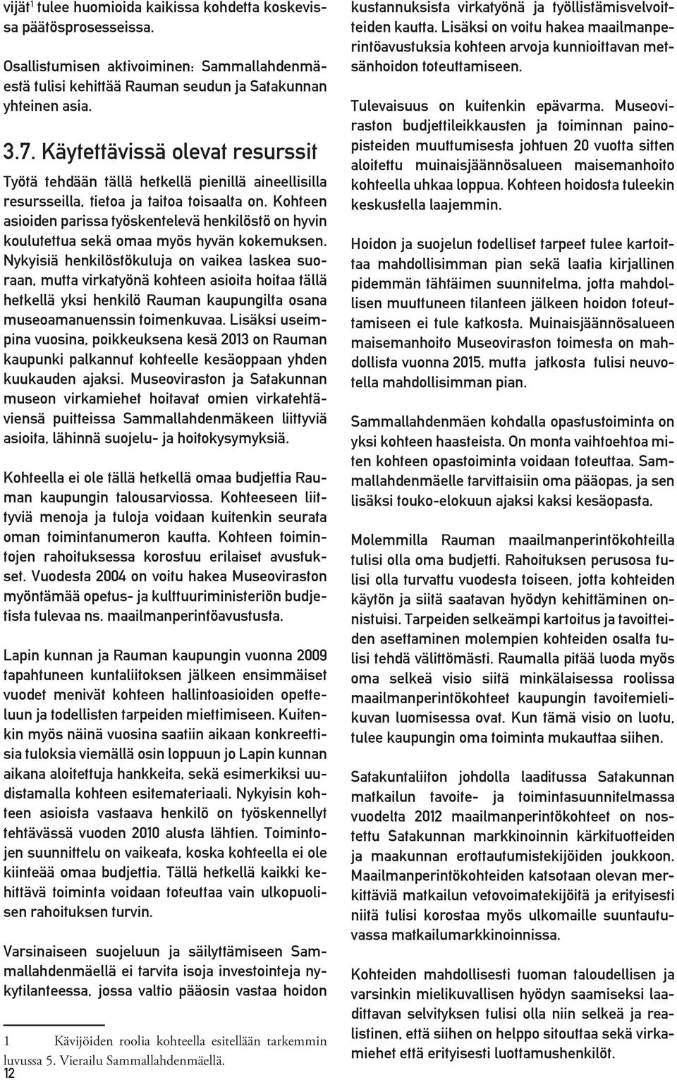 Kohteen asioiden parissa työskentelevä henkilöstö on hyvin koulutettua sekä omaa myös hyvän kokemuksen.