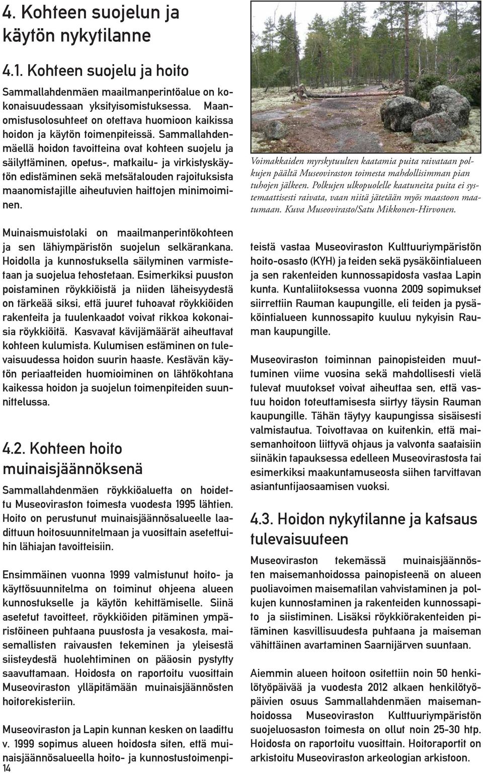 Sammallahdenmäellä hoidon tavoitteina ovat kohteen suojelu ja säilyttäminen, opetus-, matkailu- ja virkistyskäytön edistäminen sekä metsätalouden rajoituksista maanomistajille aiheutuvien haittojen