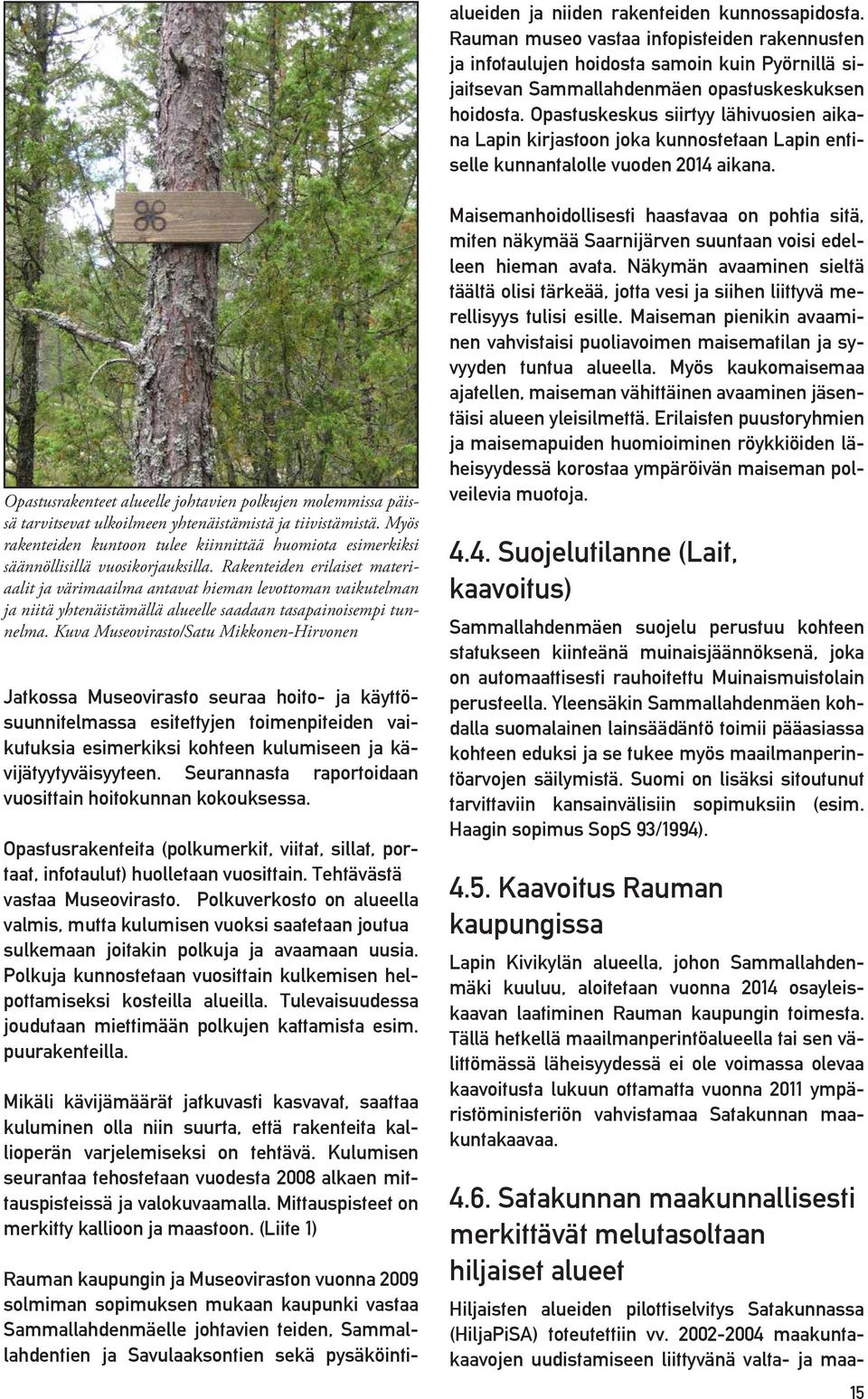 Opastusrakenteet alueelle johtavien polkujen molemmissa päissä tarvitsevat ulkoilmeen yhtenäistämistä ja tiivistämistä.