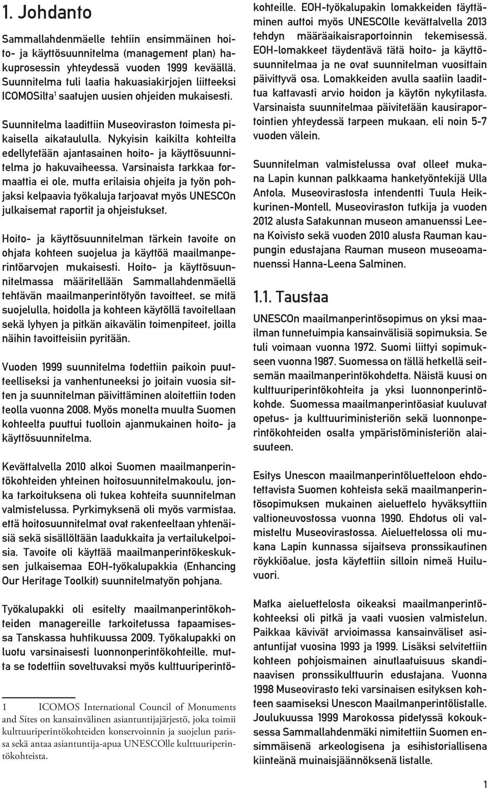 1999 keväällä. Suunnitelma tuli laatia hakuasiakirjojen liitteeksi ICOMOSilta 1 saatujen uusien ohjeiden mukaisesti. Suunnitelma laadittiin Museoviraston toimesta pikaisella aikataululla.