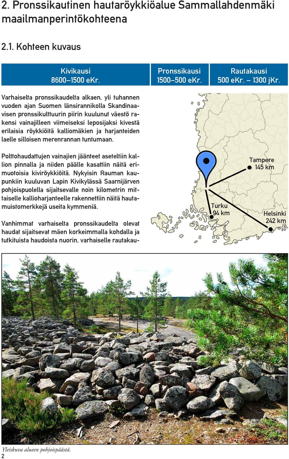 erilaisia röykkiöitä kalliomäkien ja harjanteiden laelle silloisen merenrannan tuntumaan.