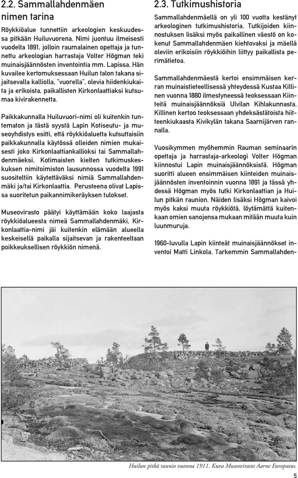 Hän kuvailee kertomuksessaan Huilun talon takana sijaitsevalla kalliolla, vuorella, olevia hiidenkiukaita ja erikoista, paikallisten Kirkonlaattiaksi kutsumaa kivirakennetta.